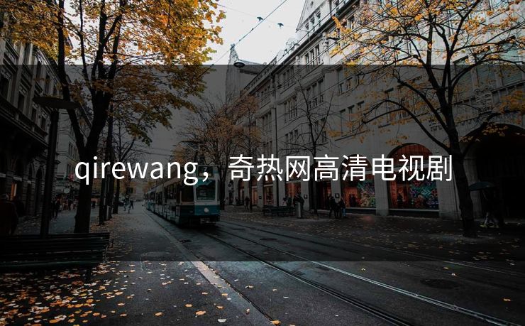 qirewang，奇热网高清电视剧