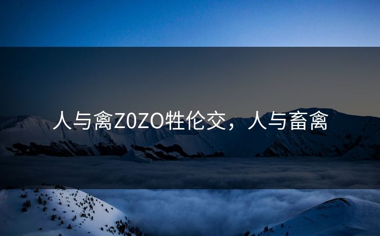 人与禽Z0ZO牲伦交，人与畜禽