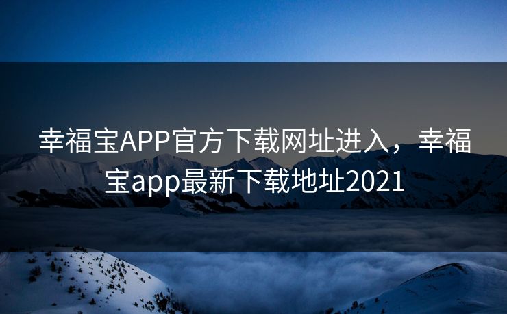 幸福宝APP官方下载网址进入，幸福宝app最新下载地址2021