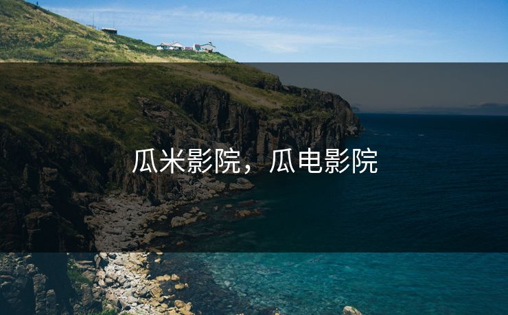 瓜米影院，瓜电影院