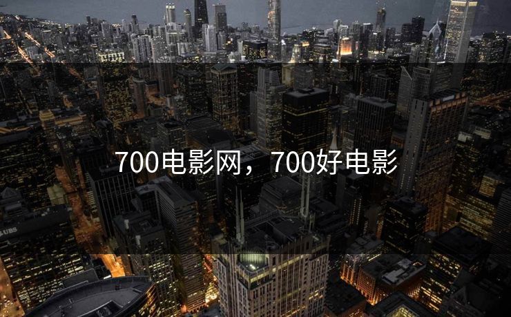 700电影网,700好电影 700电影网,700好电影